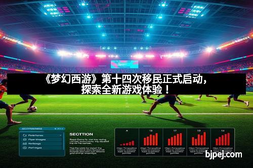《梦幻西游》第十四次移民正式启动，探索全新游戏体验！